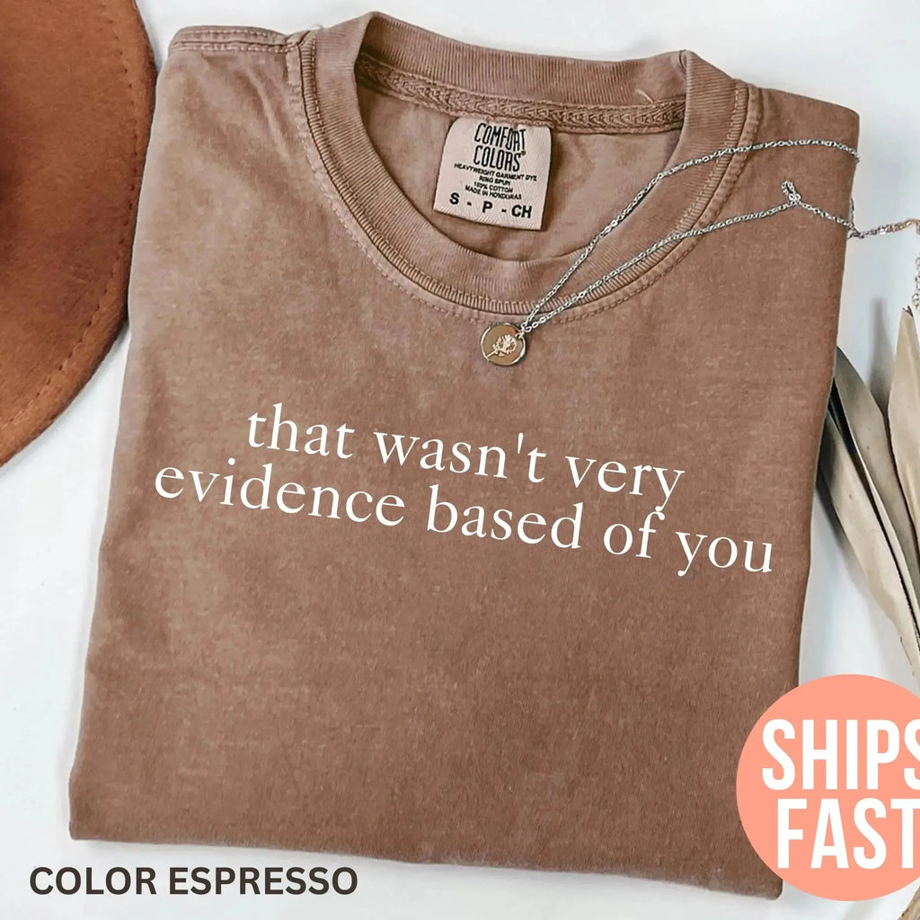 Comfort Colors That Wasn't Very Evidence Based of You Shirt, Funny Nursing Shirt, Gift For Nurse, Nurse Appreciation, Nurse Educator Shirt