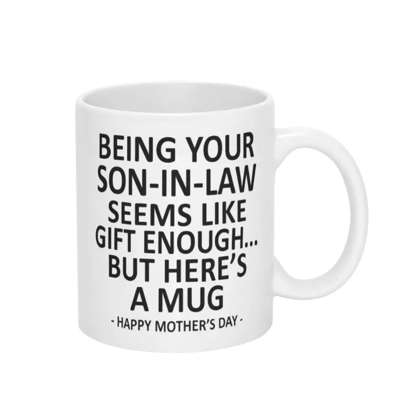 Being Your Son-In-Law is Gift Enough Funny Mother's Day Gift Accent Coffee Mug, 11oz Tea Cup, 15oz Large Ceramic Mug, HAPPY FATHER'S DAY Gift