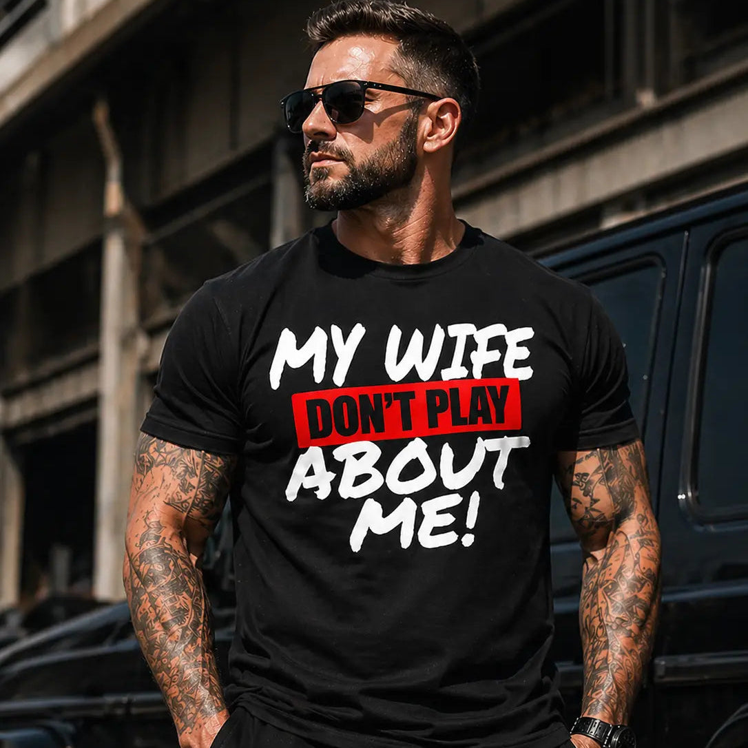 Funny Husband T-Shirt "My Wife Don’t Play About Me" Graphic Tee, Married Men Streetwear, Bold Statement Shirt, Couple Gift