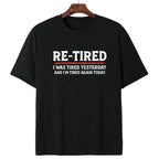 "Re-Tired" Funny Sarcastic Quote T-Shirt - 100% Cotton Unisex Tee