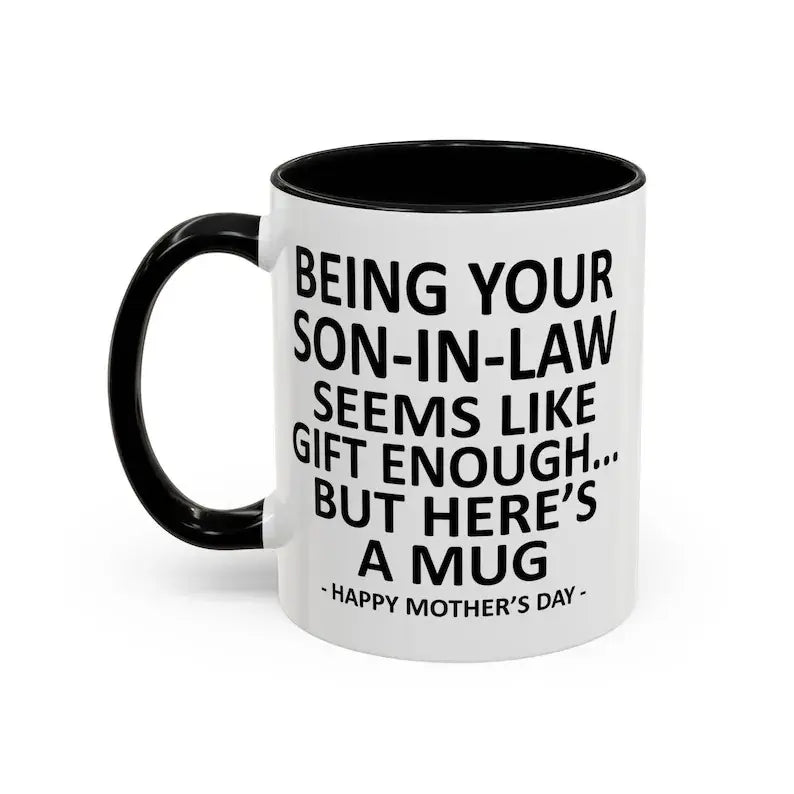Being Your Son-In-Law is Gift Enough Funny Mother's Day Gift Accent Coffee Mug, 11oz Tea Cup, 15oz Large Ceramic Mug, HAPPY FATHER'S DAY Gift