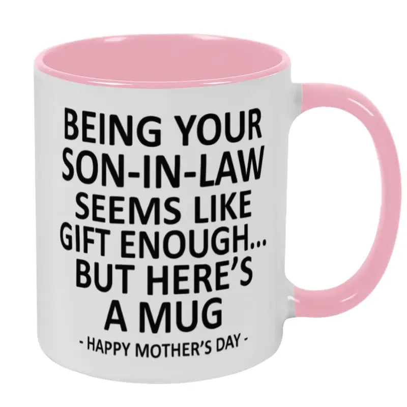 Being Your Son-In-Law is Gift Enough Funny Mother's Day Gift Accent Coffee Mug, 11oz Tea Cup, 15oz Large Ceramic Mug, HAPPY FATHER'S DAY Gift