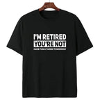 Humorous Retired T-Shirt – 100% Cotton, 'I'm Retired, You're Not' Work Joke Tee