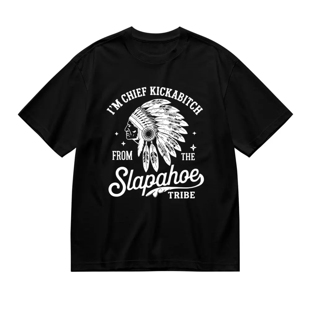 CHIEF KICKABITCH FROM THE SLAPAHOE TRIBE T-Shirt, Unisex Cotton Funny Tshirt Men and Women Casual Streetwear