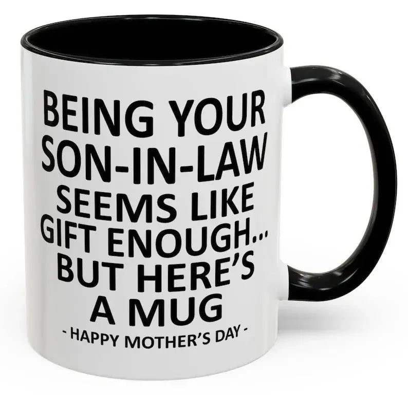 Being Your Son-In-Law is Gift Enough Funny Mother's Day Gift Accent Coffee Mug, 11oz Tea Cup, 15oz Large Ceramic Mug, HAPPY FATHER'S DAY Gift